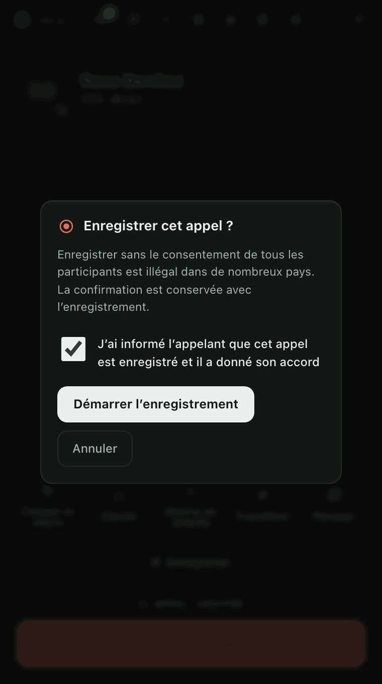 Une fenêtre Enregistrer cet appel ? par-dessus l'appel. Elle rappelle qu'enregistrer sans consentement est illégal dans beaucoup de pays, et Démarrer l'enregistrement ne fonctionne qu'une fois cochée la case J'ai informé l'appelant que cet appel est enregistré et il a donné son accord.